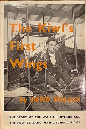 The Kiwi's First Wings. The Story of The Walsh Brothers and the New Zealand Flying School 1910-1924