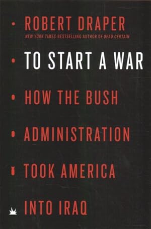 Imagen del vendedor de To Start a War : How the Bush Administration Took America into Iraq a la venta por GreatBookPrices