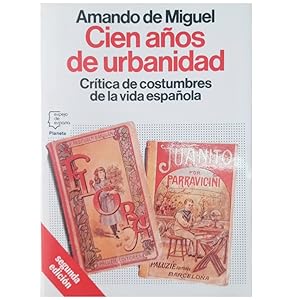 CIEN AÑOS DE URBANIDAD. Crítica De Costumbras De La Vida Española