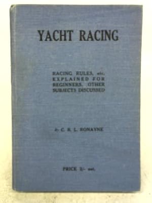 Seller image for Yacht Racing: Racing Rules, Explained for Beginners. Other Subjects Discussed for sale by World of Rare Books