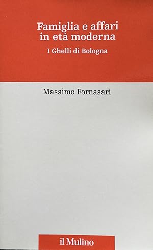 Famiglia e affari in eta moderna. I Ghelli di Bologna