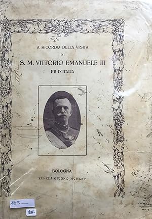 A ricordo della visita di S. M. Vittorio Emanuele III Re d'Italia. Bologna 13-14 giugno 1925