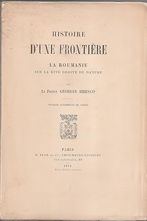 Histoire d'une frontière, la Roumanie, sur la rive droite du Danube, par le prince Georges Bibesco.