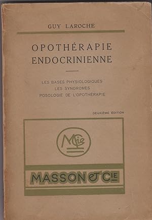 Opothérapie endocrinienne. Les bases physiologiques - Les syndromes - La posologie de l'opothérap...