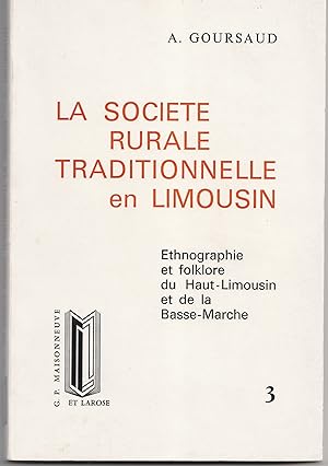 La société rurale traditionnelle en Limousin. Ethnographie et folklore du Haut-Limousin et de la ...
