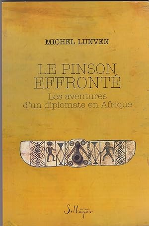 Le pinson effronté. Les aventures d'un diplomate en Afrique