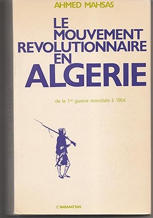 Le mouvement révolutionnaire en Algérie de la 1re guerre mondiale à 1954. Essai sur la formation ...
