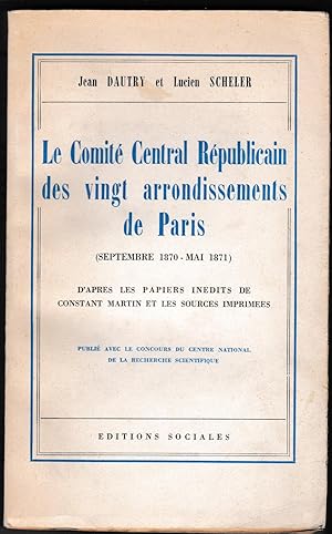 Imagen del vendedor de Le Comit central rpublicain des vingt arrondissements de Paris. Septembre 1870 - mai 1871. D'aprs les papiers indits de Constant Martin et les sources imprimes. a la venta por Librairie Franoise Causse