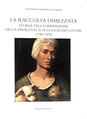 Seller image for La Raccolta Dimezzata. Storia della dispersione della Pinacoteca di Guglielmo Lochis (1789-1859). for sale by M Godding Books Ltd