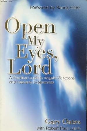 Seller image for Open my eyes, Lord- A practical guide to Angelic Visitations and Heavenly experiences for sale by Le-Livre