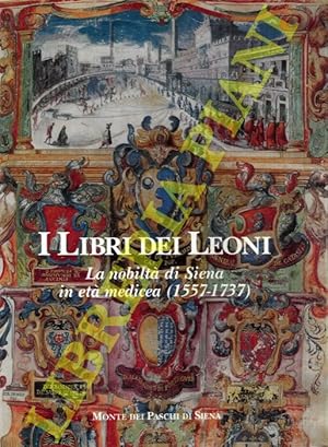 Bild des Verkufers fr Il libro dei leoni. La nobilt di Siena in et medicea (1557-1737). zum Verkauf von Libreria Piani