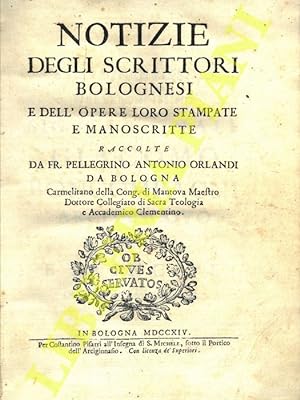 Notizie degli scrittori bolognesi e dell'opere loro stampate e manoscritte.