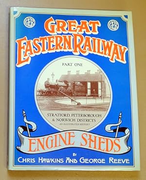 Great Eastern Railway Engine Sheds Part One: Stratford, Peterborough & Norwich Locomotive Distric...