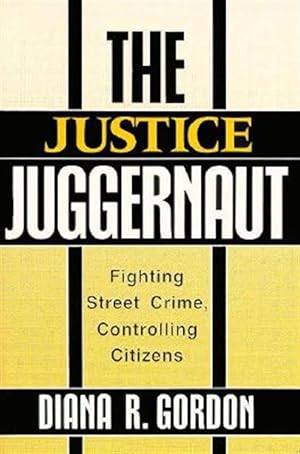 Imagen del vendedor de Justice Juggernaut : Fighting Street Crime, Controlling Citizens a la venta por GreatBookPrices