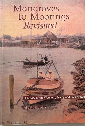 Seller image for Mangroves to Moorings Revisited: A History of the Wynnum, Manly and Lota District Depicted Through Records of Events, Stories and Photographs of People and Places. for sale by Banfield House Booksellers