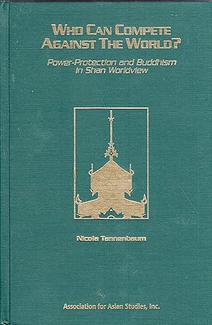 Who Can Compete Against the World: Power-Protection and Buddhism in Shan Worldview (MONOGRAPHS OF...