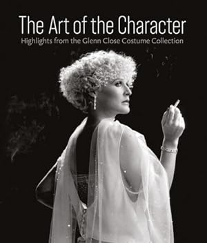 Seller image for Art of the Character : Highlights from the Glenn Close Costume Collection for sale by GreatBookPrices