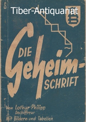 Die Geheimschrift. Lothar Philipp. Dechiffreur und Sachverständiger für Hand-, Maschinen- und Geh...