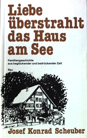 Liebe überstrahlt das Haus am See : Familiengeschichte aus beglückender u. bedrückender Zeit.