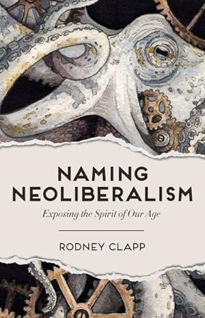 Seller image for Naming Neoliberalism : Exposing the Spirit of Our Age for sale by GreatBookPrices