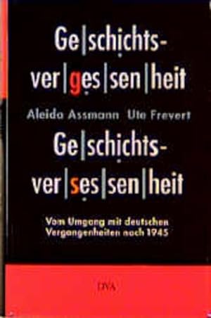 Geschichtsvergessenheit, Geschichtsversessenheit. Vom Umgang mit deutschen Vergangenheiten nach 1945