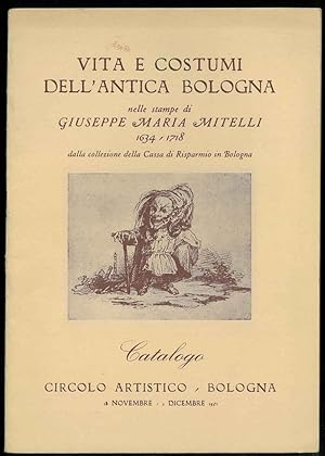 Vita e costumi dell'antica Bologna nelle stampe di Giuseppe Maria Mitelli. 1634-1718. Dalla colle...