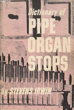 Seller image for Dictionary of Pipe organ stops- Detailed descriptions of more than 600 stops, together with definitions of many other terms connected with the organ, and an examination of the acoustical properties of many types of piepes and the various divisions for sale by Le-Livre