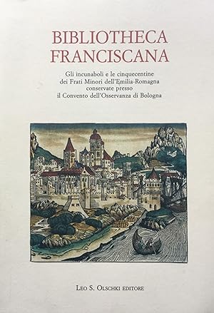 Bibliotheca franciscana : gli incunaboli e le cinquecentine dei Frati Minori dell'Emilia Romagnan...