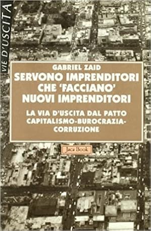 Imagen del vendedor de Servono imprenditori che Facciano nuovi imprenditori. La via d'uscita dal patto capitalismo-burocrazia-corruzione. a la venta por FIRENZELIBRI SRL