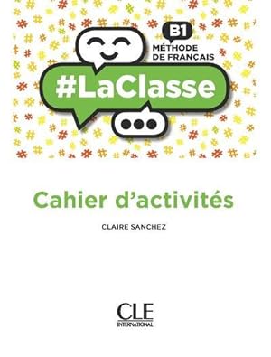 #laclasse ; méthode de français ; FLE ; B1 ; cahier d'activités (édition 2018)