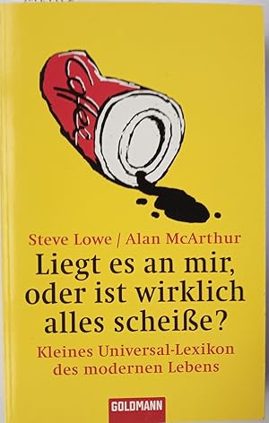 Liegt es an mir, oder ist wirklich alles scheiße?: Kleines Universal-Lexikon des modernen Lebens