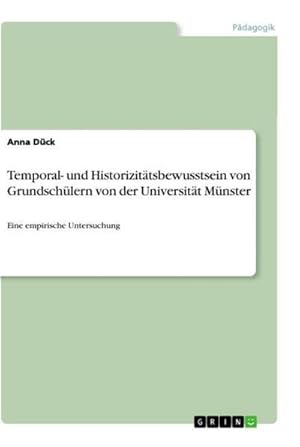 Bild des Verkufers fr Temporal- und Historizittsbewusstsein von Grundschlern von der Universitt Mnster : Eine empirische Untersuchung zum Verkauf von AHA-BUCH GmbH