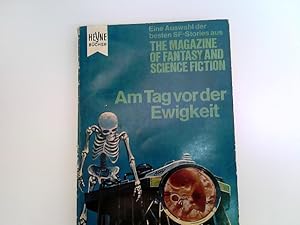 Am Tag vor der Ewigkeit. Eine Auswahl der besten SF-Stories aus The Magazine of Fantasy and Scien...