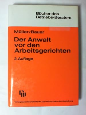 Der Anwalt vor den Arbeitsgerichten. Müller ; Bauer. Begr. von Gerhard Müller. Weitergeführt von ...