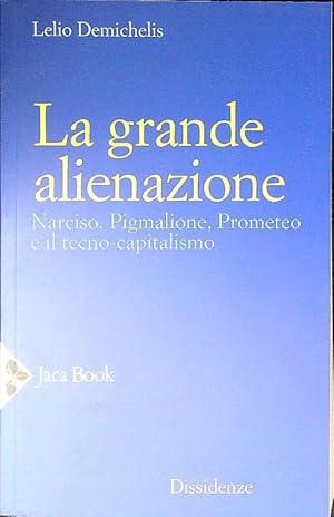 Bild des Verkufers fr La grande alienazione. Narciso, Pigmalione, Prometeo e il tecnocapitalismo zum Verkauf von Librodifaccia