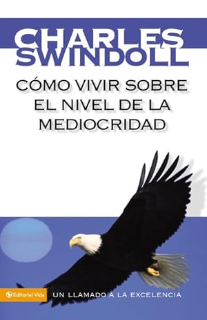 Imagen del vendedor de Como vivir sobre el nivel de la mediocridad/ Living Above the Level of Mediocrity : Un llamado a la excelencia/ a Call to Excellence -Language: Spanish a la venta por GreatBookPrices