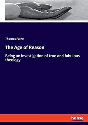 Imagen del vendedor de The Age of Reason: Being an investigation of true and fabulous theology a la venta por WeBuyBooks