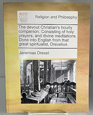 Imagen del vendedor de The devout Christian's hourly companion: consisting of holy prayers, and divine meditations. Done into English from that great spiritualist, Drexelius. The third edition. a la venta por Books Galore Missouri