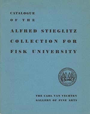 CATALOGUE OF THE ALFRED STIEGLITZ COLLECTION FOR FISK UNIVERSITY. THE CARL VAN VECHTEN GALLERY OF...
