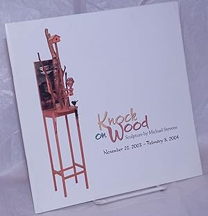 Image du vendeur pour Knock on Wood: Sculpture by Michael Stevens, November 21, 2003-February 8, 2004 mis en vente par Bolerium Books Inc.