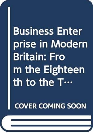 Image du vendeur pour Business Enterprise in Modern Britain: From the Eighteenth to the Twentieth Centuries (Comparative & International Business: Modern Histories) mis en vente par WeBuyBooks