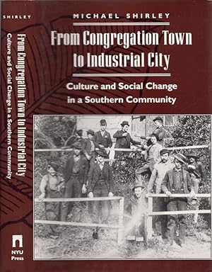 From Congregation Town to Industrial City Culture and Social Change in a Southern Community The A...