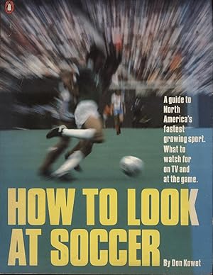 Imagen del vendedor de HOW TO LOOK AT SOCCER - A GUIDE TO NORTH AMERICA'S FASTEST GROWING SPORT. WHAT TO WATCH FOR ON TV AND AT THE GAME a la venta por Sportspages