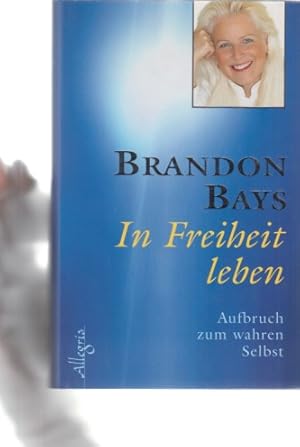 In Freiheit leben : Aufbruch zum wahren Selbst. Aus dem Amerikan. von Angelika Hansen.