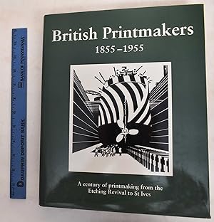 Seller image for British Printmakers 1855-1955: A Century of Printmaking from the Etching Revival to St.Ives for sale by Mullen Books, ABAA