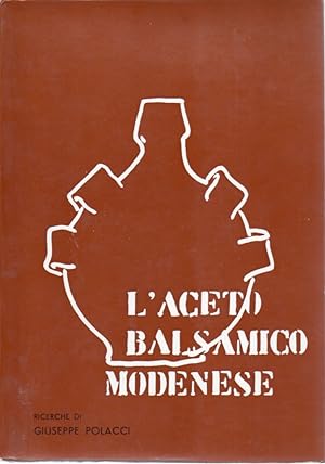 L'Aceto Balsamico modenese. Il secolare aceto balsamico genuino modenese e gli altri aceti con do...