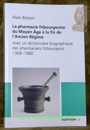 Seller image for La pharmacie fribourgeoise du Moyen Age  la fin de l'Ancien Rgime. Avec un dictionnaire biographique des pharmaciens fribourgeois 1309-1960. Publications de la Socit suisse d'histoire de la Pharmacie. Volume 33. for sale by Bouquinerie du Varis