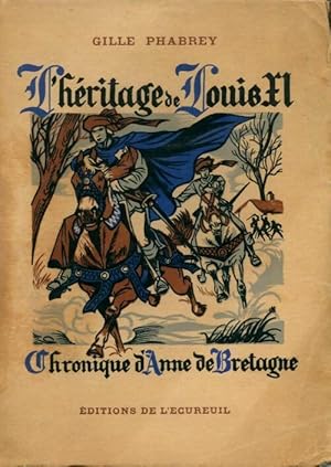 H?ritage de Louis XI. Chronique d'Anne de Bretagne - Gilles Phabrey