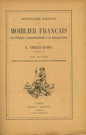 Dictionnaire raisonné du mobilier de l'époque carolingienne à la Renaissance Tome I - Eugène-Emma...