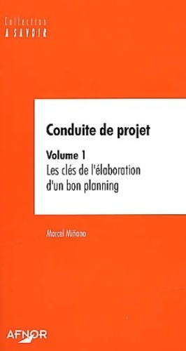 Conduite de projet Tome I : Les cl s de l' laboration d'un bon planning - Marcel Mi ana